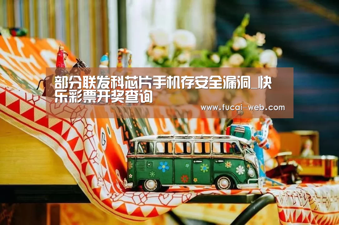 部分联发科芯片手机存安全漏洞_快乐彩票开奖查询(图4) 快乐彩票开奖查询